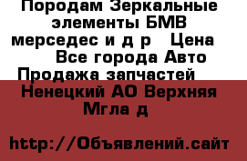 Породам Зеркальные элементы БМВ мерседес и д.р › Цена ­ 500 - Все города Авто » Продажа запчастей   . Ненецкий АО,Верхняя Мгла д.